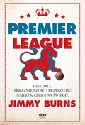 Premier League. Historia, teraźniejszość i przyszłość najlepszej ligi na świecie - ebook