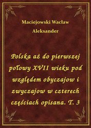 : Polska aż do pierwszej połowy XVII wieku pod względem obyczajow i zwyczajow w czterech częściach opisana. T. 3 - ebook