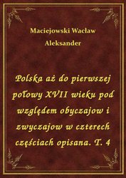 : Polska aż do pierwszej połowy XVII wieku pod względem obyczajow i zwyczajow w czterech częściach opisana. T. 4 - ebook