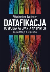 : Datafikacja. Gospodarka oparta na danych. Konkurencja a regulacja - ebook