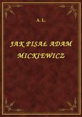 Jak Pisał Adam Mickiewicz - ebook
