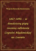1867-1892. - w dwudziestą piątą rocznicę założenia Czytelni Akademickiej we Lwowie - ebook