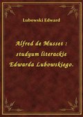 Alfred de Musset : studyum literackie Edwarda Lubowskiego. - ebook