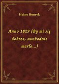 Anno 1829 (By mi się dobrze, swobodnie marło...) - ebook