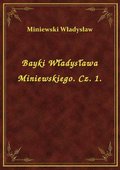 Bayki Władysława Miniewskiego. Cz. 1. - ebook
