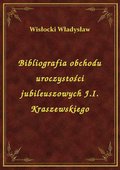 Bibliografia obchodu uroczystości jubileuszowych J.I. Kraszewskiego - ebook