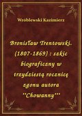 Bronisław Trentowski. (1807-1869) : szkic biograficzny w trzydziestą rocznicę zgonu autora ""Chowanny""" - ebook