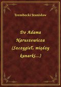 ebooki: Do Adama Naruszewicza (Szczygieł, między kanarki...) - ebook