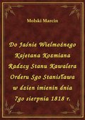 ebooki: Do Jaśnie Wielmożnego Kajetana Kozmiana Radzcy Stanu Kawalera Orderu Sgo Stanisława w dzien imienin dnia 7go sierpnia 1818 r. - ebook