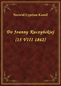 ebooki: Do Joanny Kuczyńskiej (15 VIII 1862) - ebook