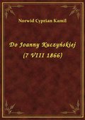 Do Joanny Kuczyńskiej (7 VIII 1866) - ebook