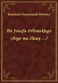 Do Józefa Orłowskiego (Argo ma sławę ...) - ebook