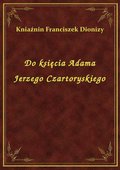 Do księcia Adama Jerzego Czartoryskiego - ebook