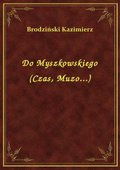 Do Myszkowskiego (Czas, Muzo...) - ebook