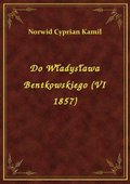 Do Władysława Bentkowskiego (VI 1857) - ebook