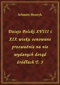 Dzieje Polski XVIII i XIX wieku osnowane przeważnie na nie wydanych dotąd źródłach T. 3 - ebook
