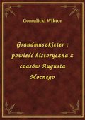 Grandmuszkieter : powieść historyczna z czasów Augusta Mocnego - ebook