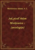 Jak pisał Adam Mickiewicz : (antologija) - ebook