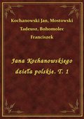 Jana Kochanowskiego dzieła polskie. T. 1 - ebook