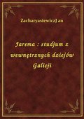 Jarema : studjum z wewnętrznych dziejów Galicji - ebook
