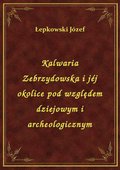Kalwaria Zebrzydowska i jéj okolice pod względem dziejowym i archeologicznym - ebook