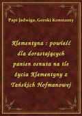 Klementyna : powieść dla dorastających panien osnuta na tle życia Klementyny z Tańskich Hofmanowej - ebook