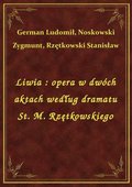 Liwia : opera w dwóch aktach według dramatu St. M. Rzętkowskiego - ebook