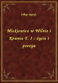Mickiewicz w Wilnie i Kownie T. 3 : życie i poezya - ebook