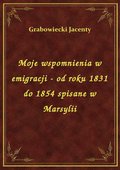 Moje wspomnienia w emigracji - od roku 1831 do 1854 spisane w Marsylii - ebook