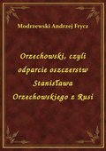 Orzechowski, czyli odparcie oszczerstw Stanisława Orzechowskiego z Rusi - ebook