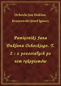Pamiętniki Jana Duklana Ochockiego. T. 2 : z pozostałych po nim rękopismów - ebook
