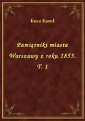 Pamiętniki miasta Warszawy z roku 1853. T. 1 - ebook