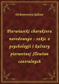 Pierwiastki charakteru narodowego : szkic z psychologji i kultury pierwotnej Słowian centralnych - ebook