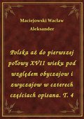 Polska aż do pierwszej połowy XVII wieku pod względem obyczajow i zwyczajow w czterech częściach opisana. T. 4 - ebook