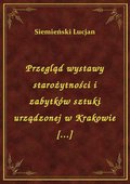 Przegląd wystawy starożytności i zabytków sztuki urządzonej w Krakowie [...] - ebook