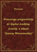Przestroga przyjecielska do kiędza Łuskiny, jezuity, z okazji "Gazety Warszawskiej" - ebook