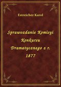 Sprawozdanie Komisyi Konkursu Dramatycznego z r. 1877 - ebook