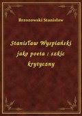 Stanisław Wyspiański jako poeta : szkic krytyczny - ebook