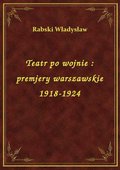 Teatr po wojnie : premjery warszawskie 1918-1924 - ebook