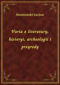 Varia z literatury, historyi, archeologii i przyrody - ebook