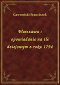 Warszawa : opowiadanie na tle dziejowym z roku 1794 - ebook