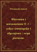 Warszawa i warszawianie T. 1 : szkice towarzyskie i obyczajowe : serya pierwsza. - ebook