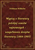 Wypisy z literatury polskiej czasów najnowszych : uzupełnienie dziejów literatury (1864-1905) - ebook