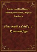 Złote myśli z dzieł J. I. Kraszewskiego - ebook