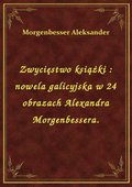 Zwycięstwo książki : nowela galicyjska w 24 obrazach Alexandra Morgenbessera. - ebook
