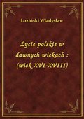 Darmowe ebooki: Życie polskie w dawnych wiekach : (wiek XVI-XVIII) - ebook
