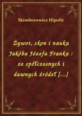 Żywot, skon i nauka Jakóba Józefa Franka : ze spółczesnych i dawnych źródeł [...] - ebook