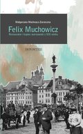 Dokument, literatura faktu, reportaże, biografie: Felix Muchowicz. Kupiec i restaurator warszawski z XIX wieku - ebook