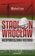 Dokument, literatura faktu, reportaże, biografie: Stadion Wrocław. Nieopowiedziana historia - ebook