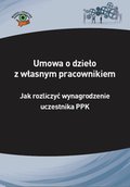 Prawo i Podatki: Umowa o dzieło z własnym pracownikiem - jak rozliczyć wynagrodzenie uczestnika PPK - ebook
